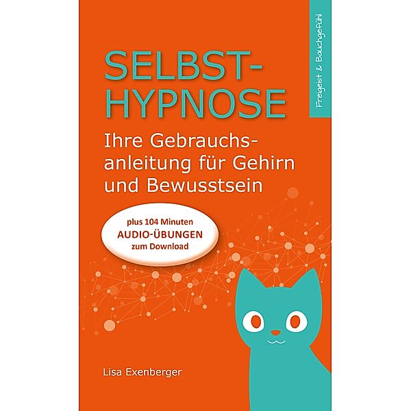 Selbsthypnose - Ihre Gebrauchsanleitung für Gehirn und Bewusstsein / Freigeist & Bauchgefühl Bd.1, Lisa Exenberger