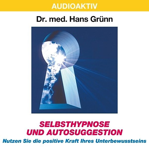 Selbsthypnose und Autosuggestion - Nutzen Sie die positive Kraft Ihres Unterbewusstseins, Dr. Hans Grünn