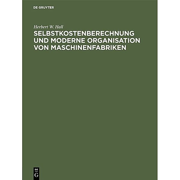 Selbstkostenberechnung und moderne Organisation von Maschinenfabriken, Herbert W. Hall