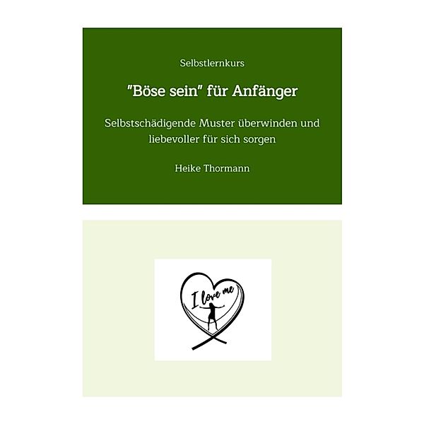 Selbstlernkurs: Böse sein für Anfänger / Für das (Schreib-)Selbst sorgen Bd.1, Heike Thormann