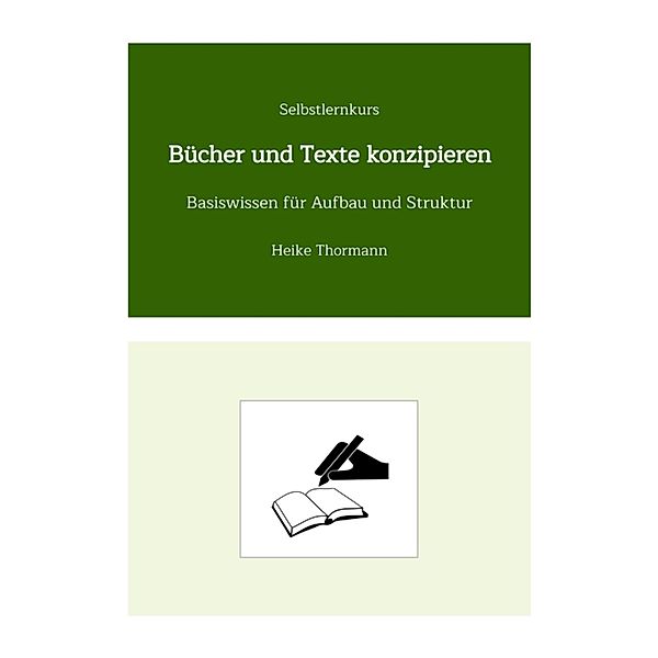 Selbstlernkurs: Bücher und Texte konzipieren / Das Schreibhandwerk lernen Bd.17, Heike Thormann