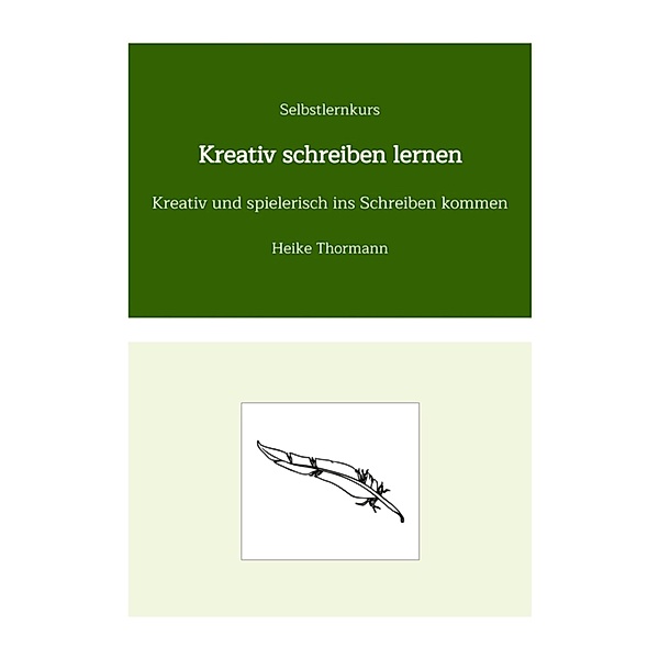 Selbstlernkurs: Kreativ schreiben lernen / Das Schreibhandwerk lernen Bd.17, Heike Thormann