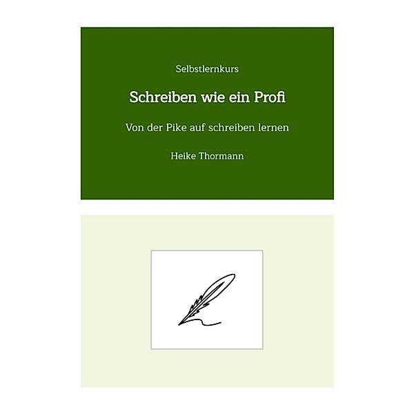 Selbstlernkurs: Schreiben wie ein Profi / Das Schreibhandwerk lernen Bd.17, Heike Thormann