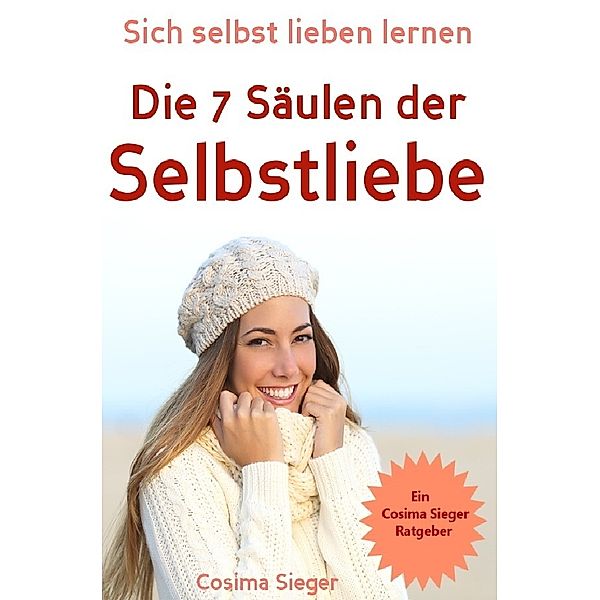 Selbstliebe: Sich selbst lieben lernen - Die 7 Säulen der Selbstliebe, Cosima Sieger