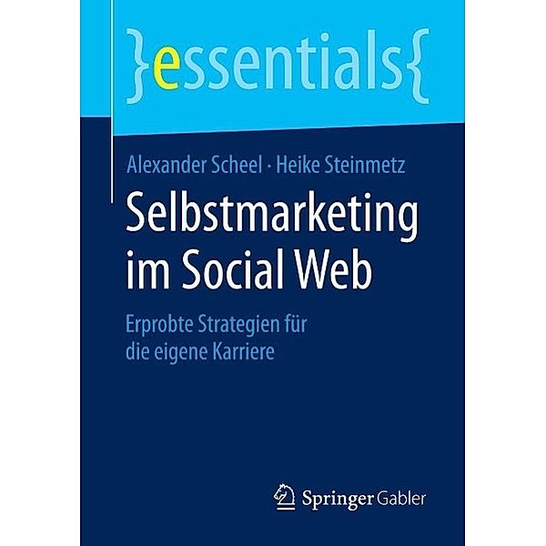 Selbstmarketing im Social Web / essentials, Alexander Scheel, Heike Steinmetz