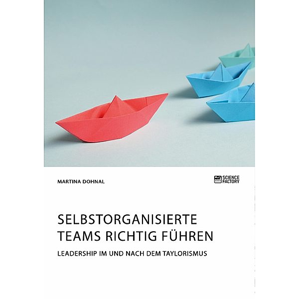 Selbstorganisierte Teams richtig führen. Leadership im und nach dem Taylorismus, Martina Dohnal