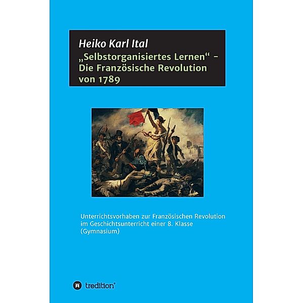 Selbstorganisiertes Lernen - Die Französische Revolution von 1789, Heiko Karl Ital