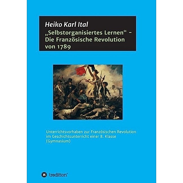 Selbstorganisiertes Lernen - Die Französische Revolution von 1789, Heiko Karl Ital