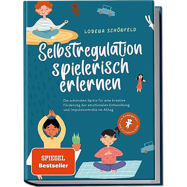 Selbstregulation spielerisch erlernen: Die schönsten Spiele für eine kreative Förderung der emotionalen Entwicklung und Impulskontrolle im Alltag | im Kindergarten- und Grundschulalter, Lorena Schönfeld