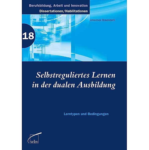 Selbstreguliertes Lernen in der dualen Ausbildung / Berufsbildung, Arbeit und Innovation - Dissertationen und Habilitationen Bd.18, Johannes Rosendahl