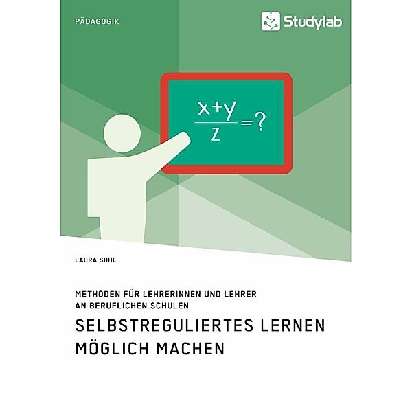 Selbstreguliertes Lernen möglich machen. Methoden für Lehrerinnen und Lehrer an beruflichen Schulen, Laura Sohl