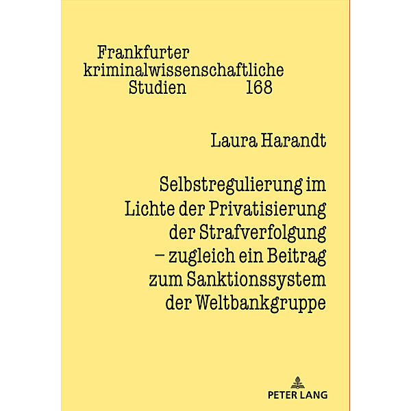 Selbstregulierung im Lichte der Privatisierung der Strafverfolgung - zugleich ein Beitrag zum Sanktionssystem der Weltbankgruppe, Laura Harandt-Wüst