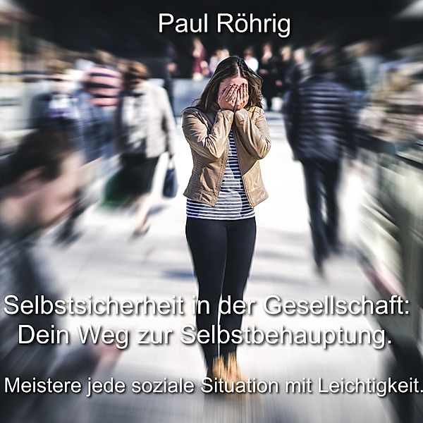 Selbstsicherheit in der Gesellschaft: Dein Weg zur Selbstbehauptung., Paul Röhrig
