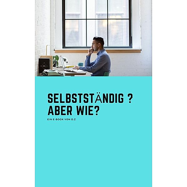 Selbstständig? Wie?, D. Z