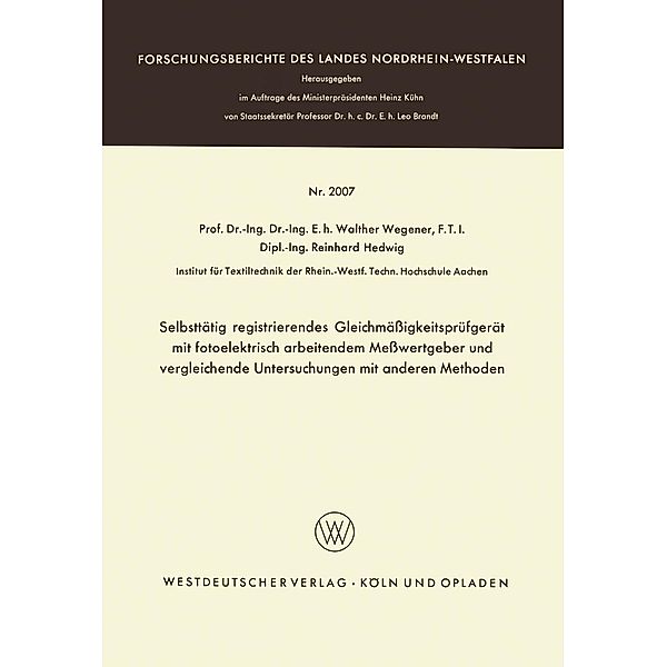 Selbsttätig registrierendes Gleichmäßigkeitsprüfgerät mit fotoelektrisch arbeitendem Meßwertgeber und vergleichende Untersuchungen mit anderen Methoden / Forschungsberichte des Landes Nordrhein-Westfalen Bd.2007, Walther Wegener