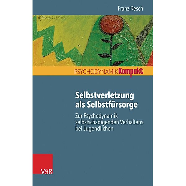 Selbstverletzung als Selbstfürsorge / Psychodynamik kompakt, Franz Resch