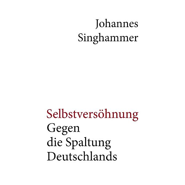 Selbstversöhnung - Gegen die Spaltung Deutschlands, Johannes Singhammer