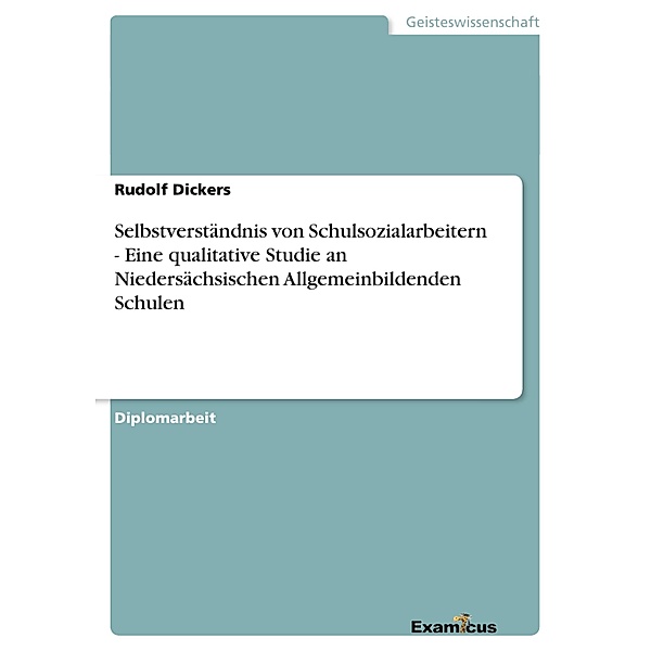 Selbstverständnis von Schulsozialarbeitern - Eine qualitative Studie an Niedersächsischen Allgemeinbildenden Schulen, Rudolf Dickers