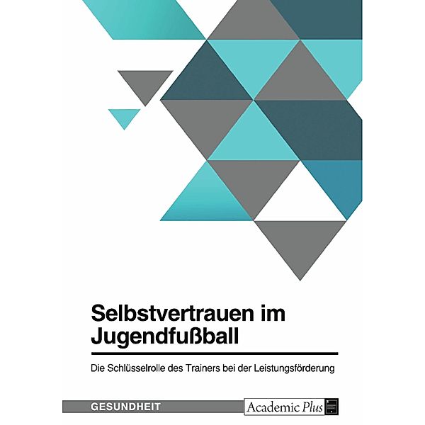 Selbstvertrauen im Jugendfussball. Die Schlüsselrolle des Trainers bei der Leistungsförderung