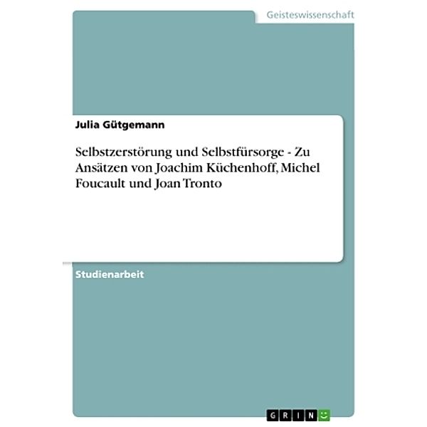 Selbstzerstörung und Selbstfürsorge - Zu Ansätzen von Joachim Küchenhoff, Michel Foucault und Joan Tronto, Julia Gütgemann