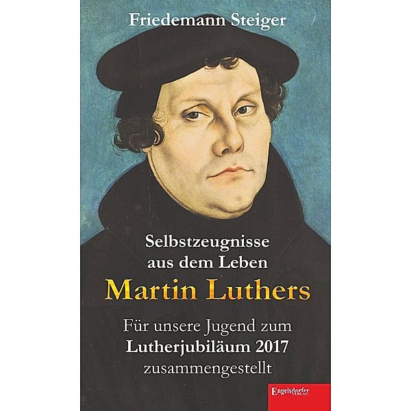 Selbstzeugnisse aus dem Leben Martin Luthers, Friedemann Steiger