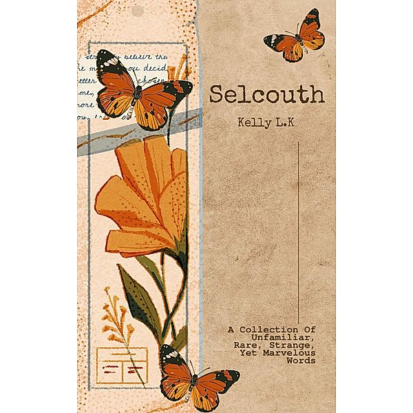 Selcouth: A Collection Of Unfamiliar, Rare, Strange, Yet Marvelous Words, Kelly L. K