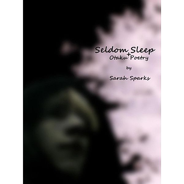 Seldom Sleep + Otaku Poetry, Sarah Sparks