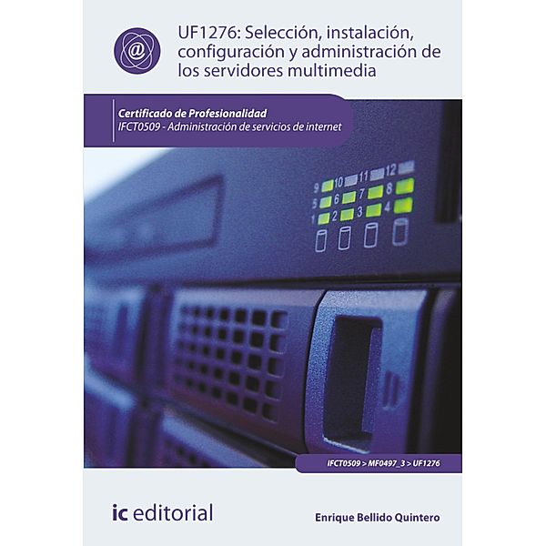 Selección, instalación, configuración y administración de los servidores multimedia. IFCT0509, Enrique Bellido Quintero