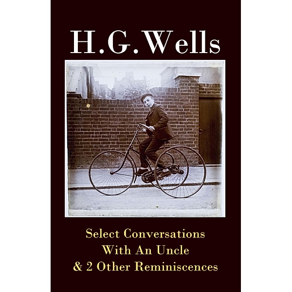 Select Conversations With An Uncle & 2 Other Reminiscences (The original 1895 edition), H. G. Wells