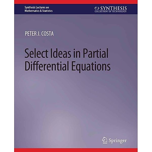 Select Ideas in Partial Differential Equations / Synthesis Lectures on Mathematics & Statistics, Peter J Costa