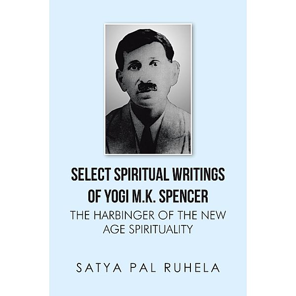 Select Spiritual Writings of Yogi M.K. Spencer, Satya Pal Ruhela