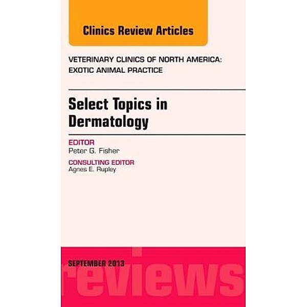 Select Topics in Dermatology, An Issue of Veterinary Clinics: Exotic Animal Practice, Peter G. Fisher