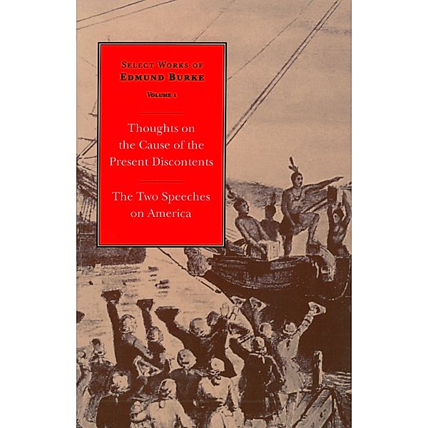 Select Works of Edmund Burke: Select Works of Edmund Burke: Thoughts on the Cause of the Present Discontents and The Two Speeches on America, Edmund Burke