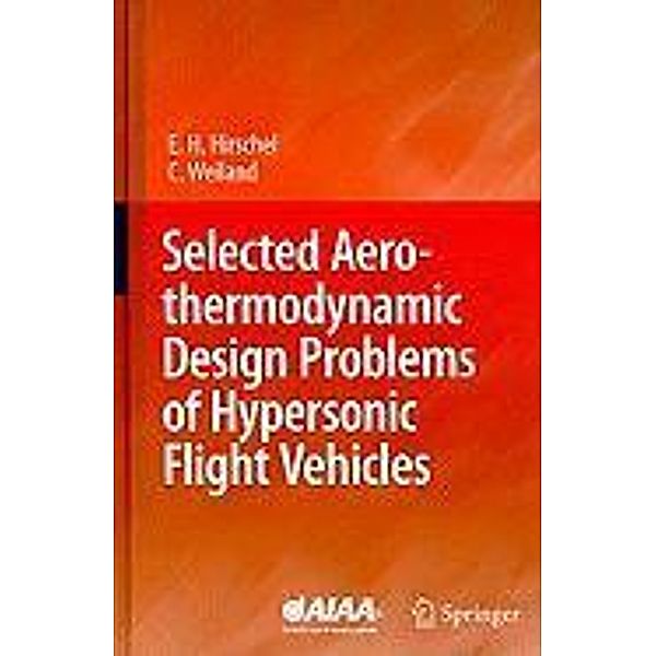 Selected Aerothermodynamic Design Problems of Hypersonic Flight Vehicles, Ernst Heinrich Hirschel, Claus Weiland