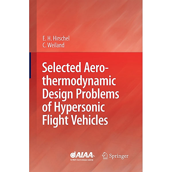 Selected Aerothermodynamic Design Problems of Hypersonic Flight Vehicles, Ernst Heinrich Hirschel, Claus Weiland
