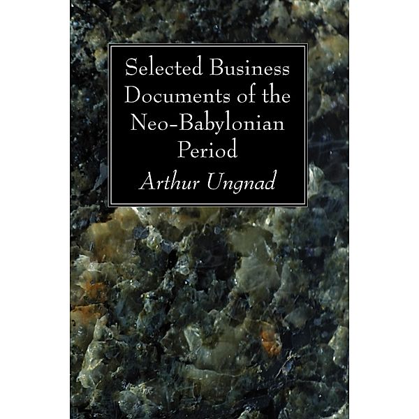 Selected Business Documents of the Neo-Babylonian Period, Arthur Ungnad