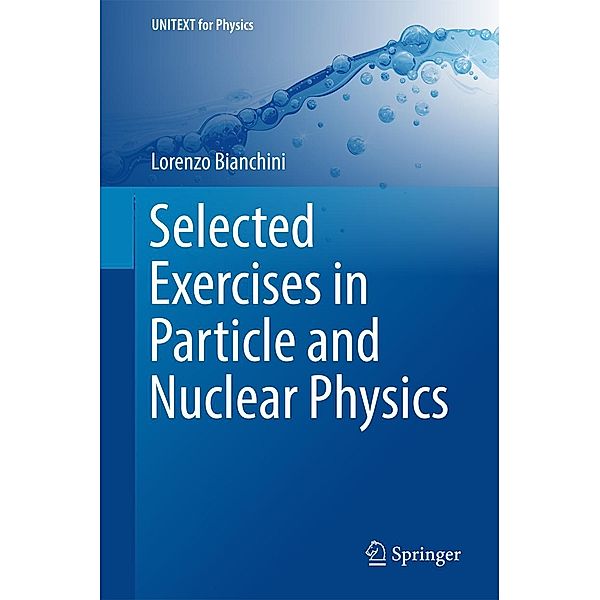 Selected Exercises in Particle and Nuclear Physics / UNITEXT for Physics, Lorenzo Bianchini