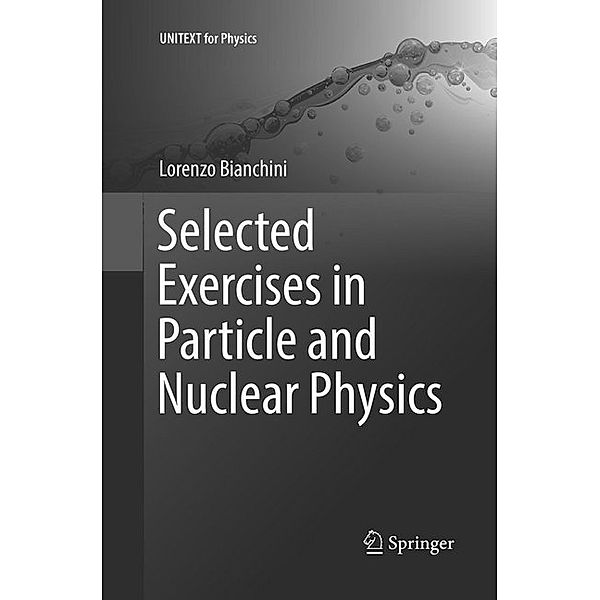 Selected Exercises in Particle and Nuclear Physics, Lorenzo Bianchini