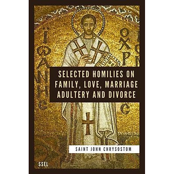 Selected Homilies on Family, Love, Marriage, Adultery and Divorce / SSEL, Saint John Chrysostom