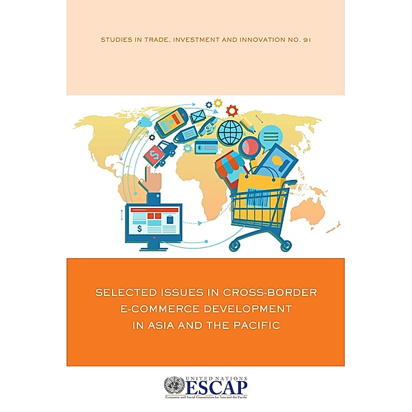 Selected Issues in Cross-border e-Commerce Development in Asia and the Pacific / ESCAP Studies in Trade and Investment