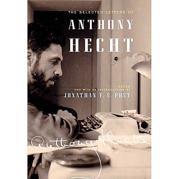 Selected Letters of Anthony Hecht, Anthony Hecht