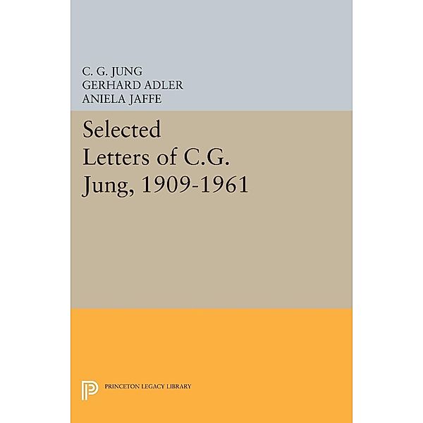 Selected Letters of C.G. Jung, 1909-1961 / Princeton Legacy Library Bd.649, C. G. Jung