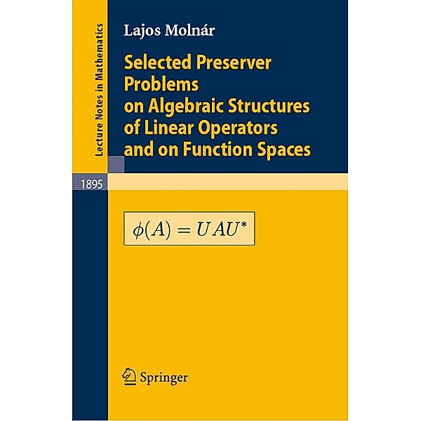 Selected Preserver Problems on Algebraic Structures of Linear Operators and on Function Spaces / Lecture Notes in Mathematics Bd.1895, L. Molnár