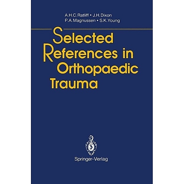 Selected References in Orthopaedic Trauma, Anthony H. C. Ratliff, John H. Dixon, Peter A. Magnussen, S. K. Young
