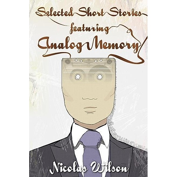 Selected Short Stories Featuring Analog Memory, Nicolas Wilson