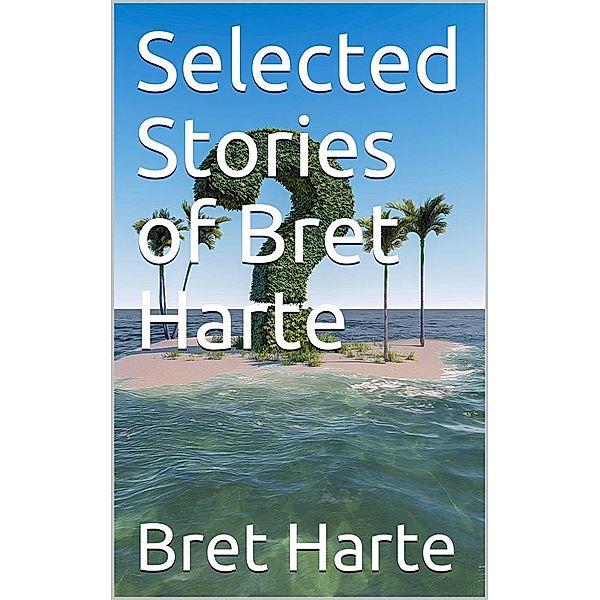 Selected Stories of Bret Harte, Bret Harte