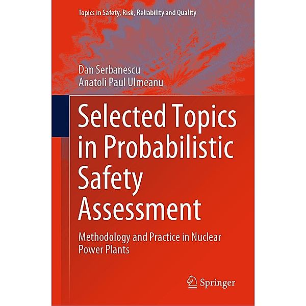 Selected Topics in Probabilistic Safety Assessment / Topics in Safety, Risk, Reliability and Quality Bd.38, Dan Serbanescu, Anatoli Paul Ulmeanu