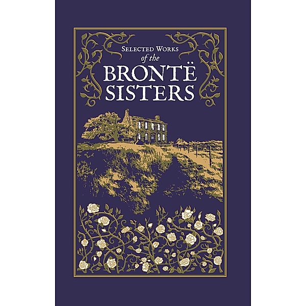 Selected Works of the Bronte Sisters / Leather-Bound Classics, Charlotte Brontë, Emily Brontë, Anne Brontë