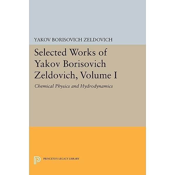 Selected Works of Yakov Borisovich Zeldovich, Volume I / Princeton Legacy Library Bd.140, Yakov Borisovich Zeldovich