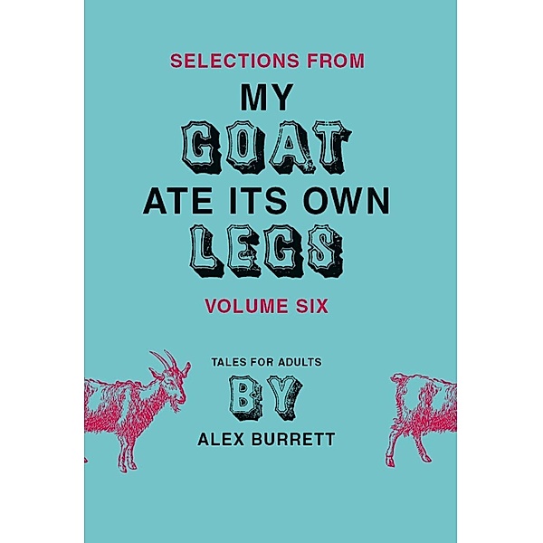 Selections from My Goat Ate Its Own Legs, Volume Six / Selections from My Goat Ate Its Own Legs Bd.6, Alex Burrett